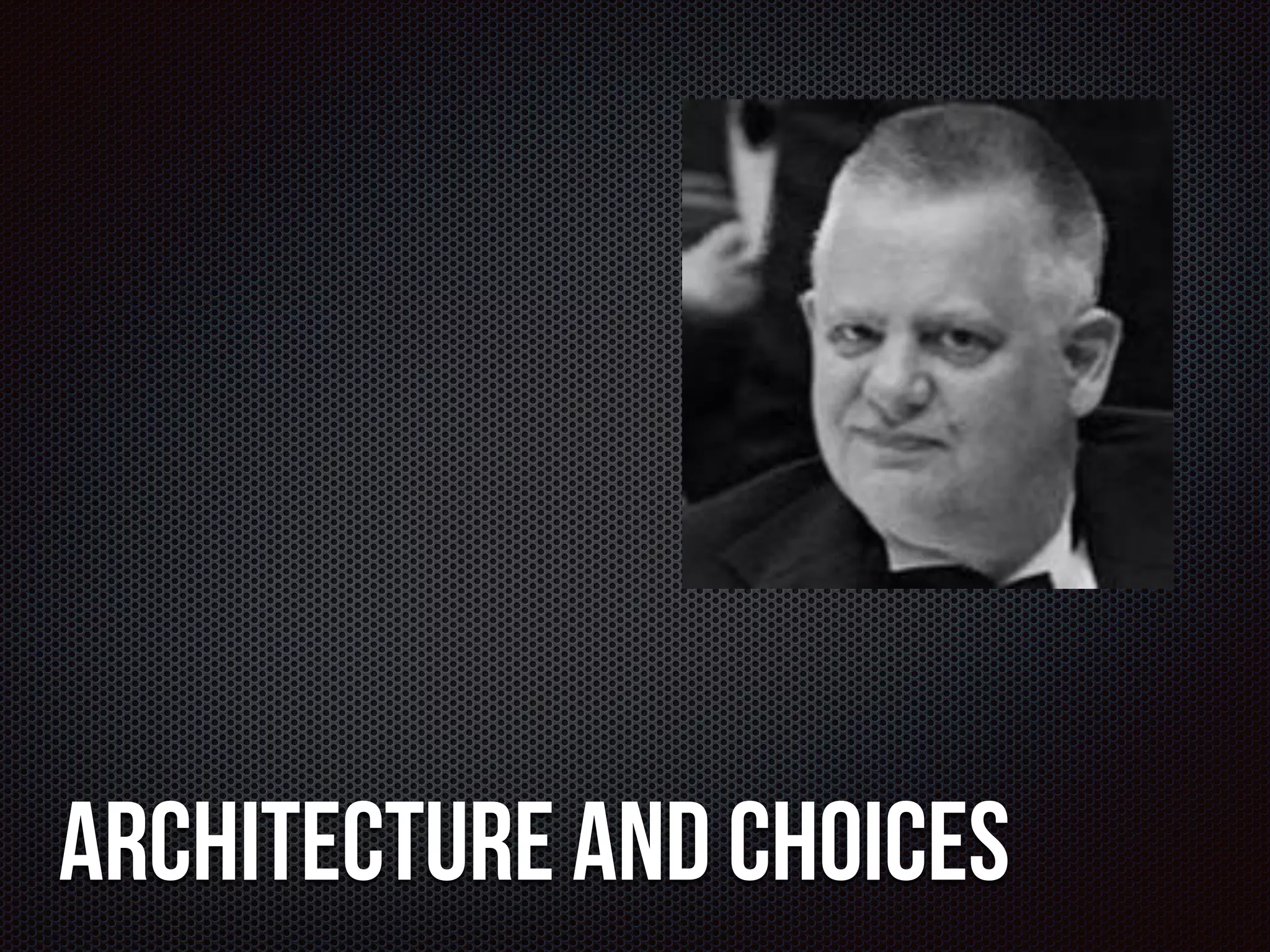 Architecture and Choices 
 