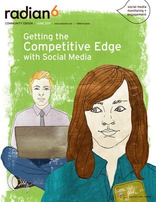 COMMUNITY EBOOK   /   JUNE 2011   /   www.radian6.com / 1 888 6radian




         Getting the
         Competitive Edge
         with Social Media




                                                                        Copyright © 2011 - Radian6
 