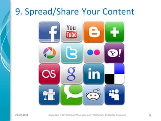 9. Spread/Share Your Content

25 Jan 2013

Copyright © 2013 Michael Procopio and THiNKaha®. All Rights Reserved.

22

 