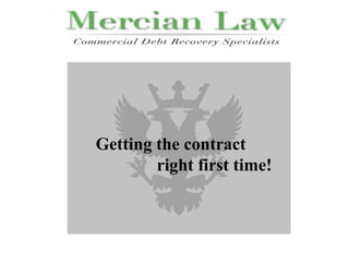 EFEFECTIVE DEBT MANAGEMENT
Getting the contract
right first time!
 