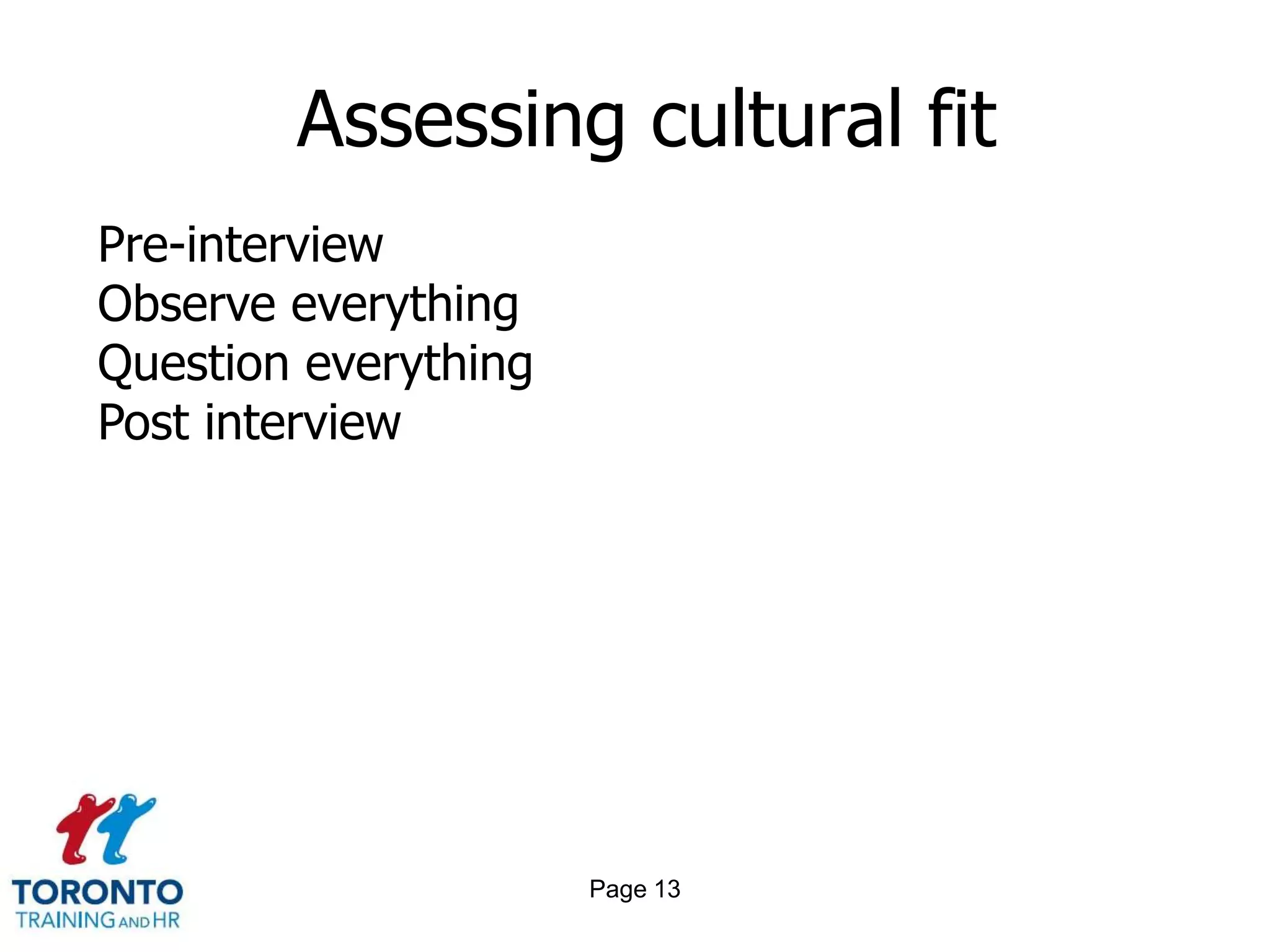 Page 11Changing the culture 2 of 2STEPS TO BE TAKENAssess the current culture(s) in categorical detail(e.g. leadership, communications) across anddown the organizationDefine the gaps between the current and thedesired culture categoriesCreate plans that target only the areas of theorganization and the categories of culture thatneed to be improved and changed