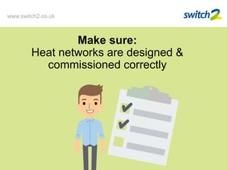 Make sure: Heat networks are designed & commissioned correctly
