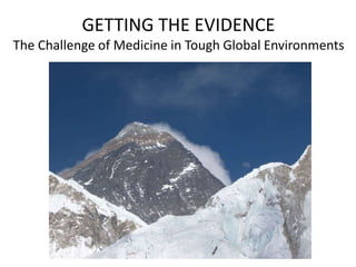 GETTING THE EVIDENCE
The Challenge of Medicine in Tough Global Environments
 