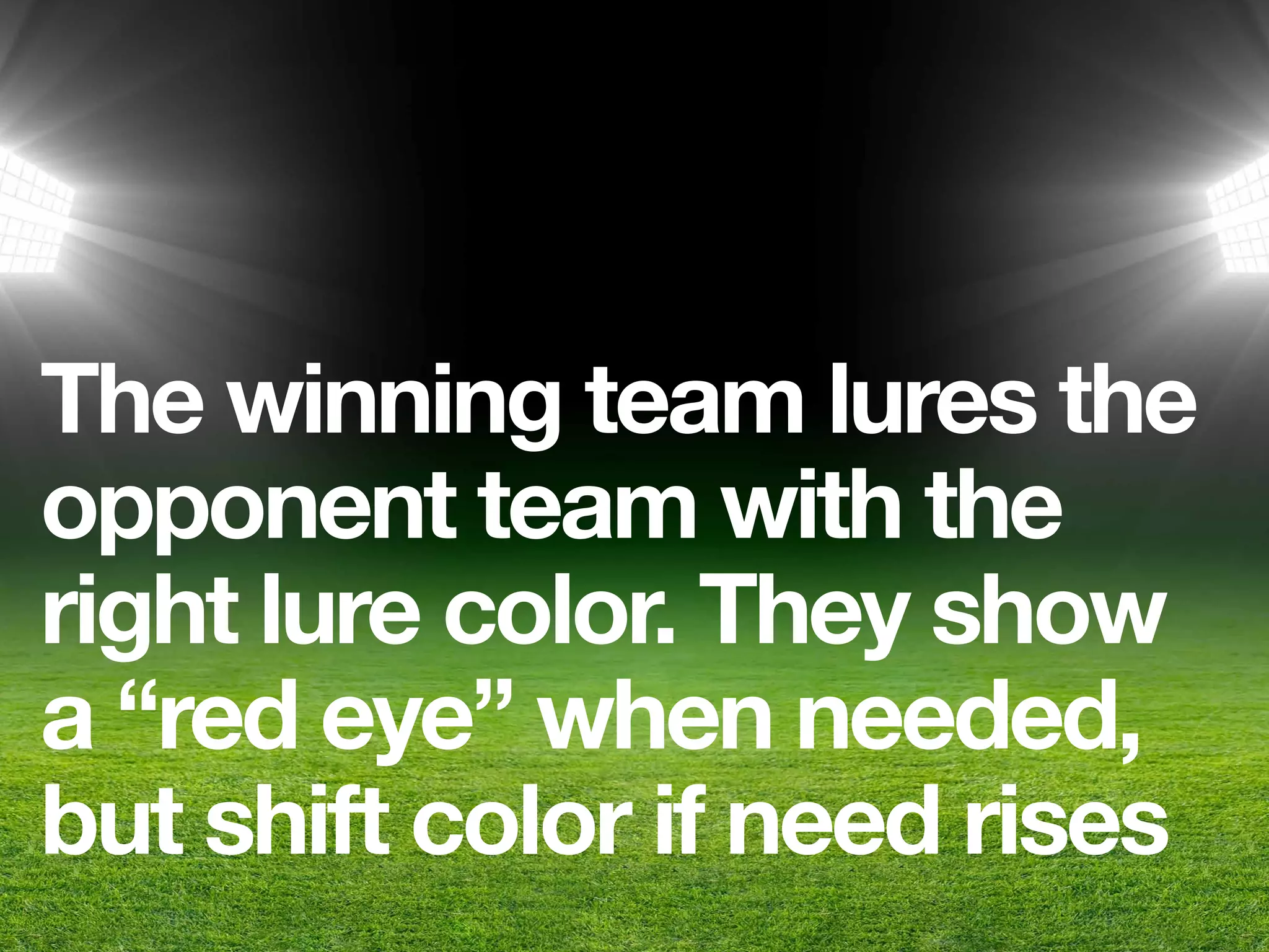 The winning team lures the
opponent team with the
right lure color. They show
a “red eye” when needed,
but shift color if need rises
 