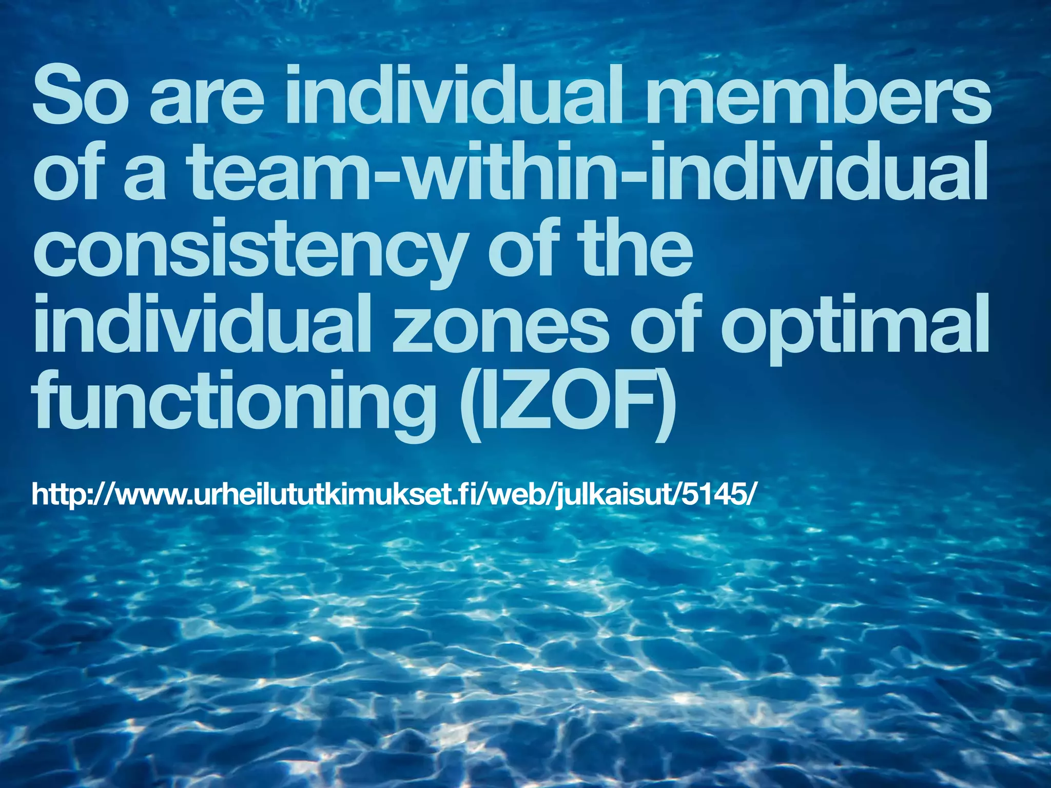 So are individual members
of a team-within-individual
consistency of the
individual zones of optimal
functioning (IZOF)
http://www.urheilututkimukset.ﬁ/web/julkaisut/5145/
 