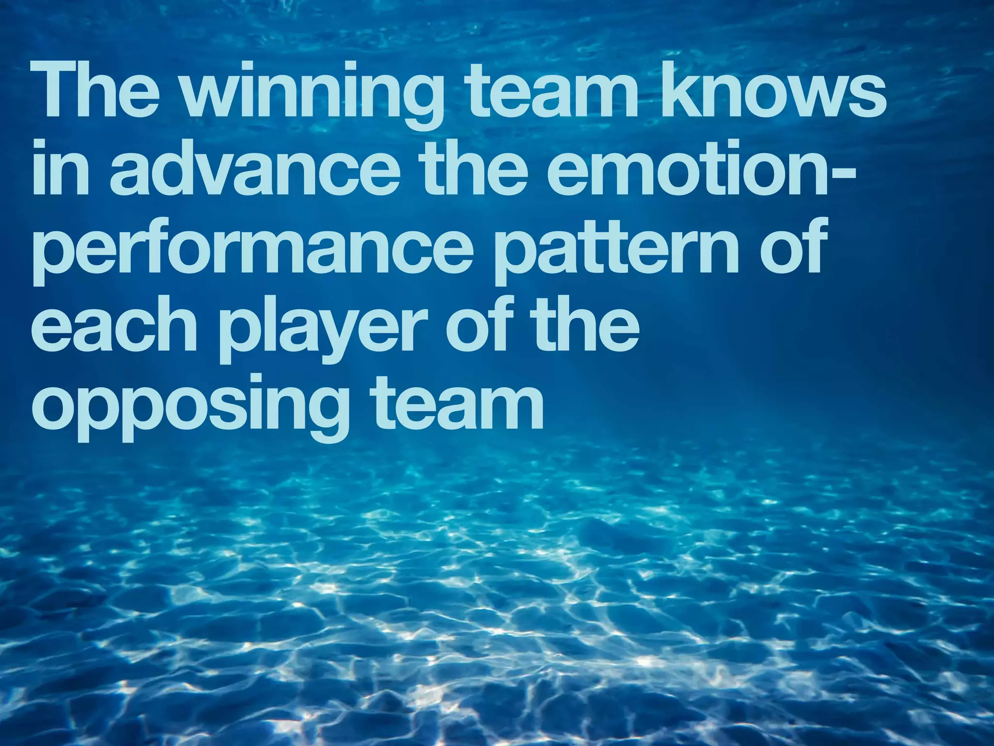 The winning team knows
in advance the emotion-
performance pattern of
each player of the
opposing team
 