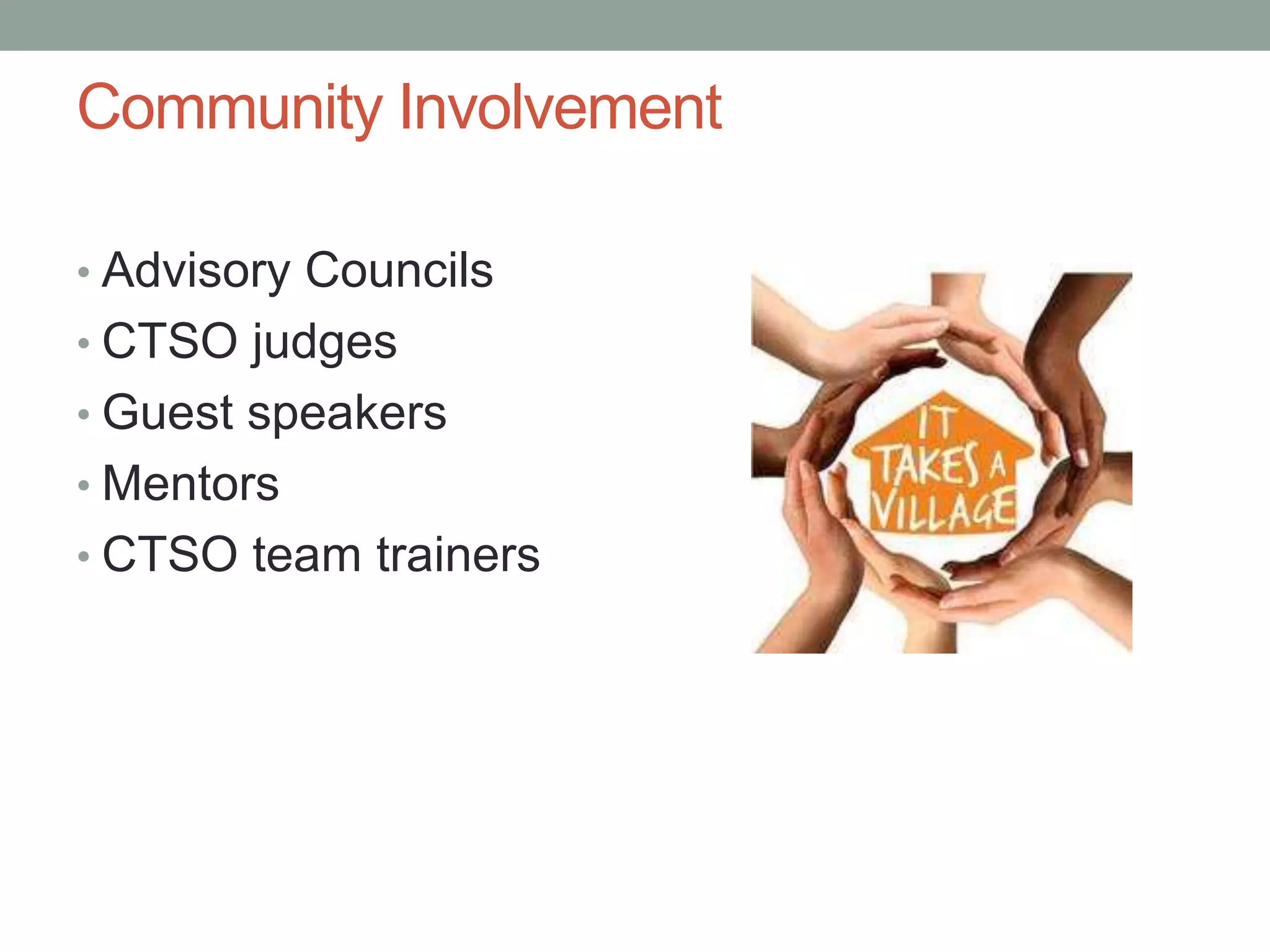 Community Involvement
• Advisory Councils
• CTSO judges
• Guest speakers
• Mentors
• CTSO team trainers
 