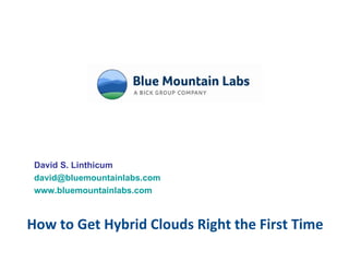 How to Get Hybrid Clouds Right the First Time David S. Linthicum [email_address] www.bluemountainlabs.com 