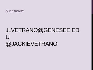 JLVETRANO@GENESEE.ED
U
@JACKIEVETRANO
QUESTIONS?
 