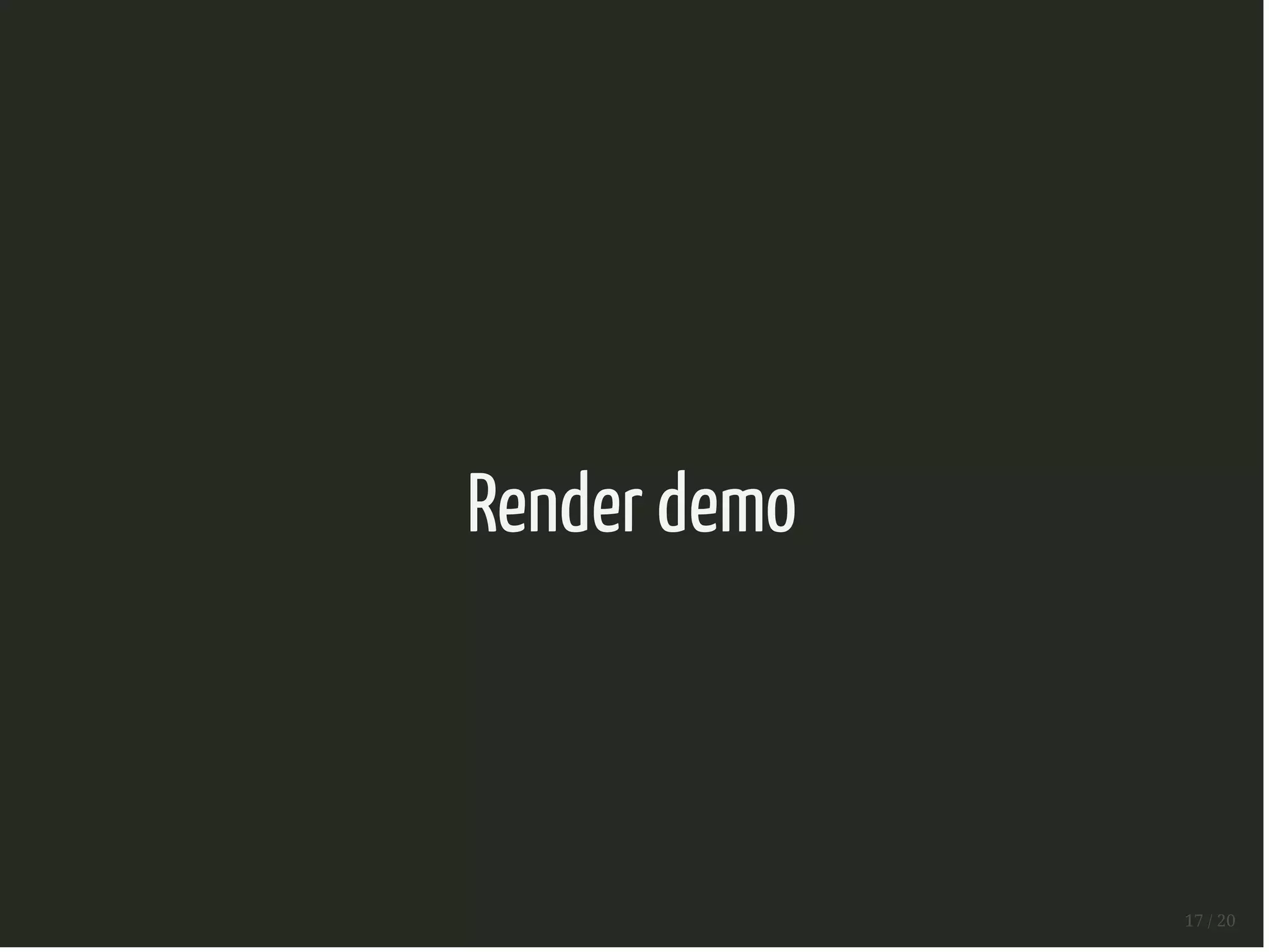 Render demo
17 / 20
 