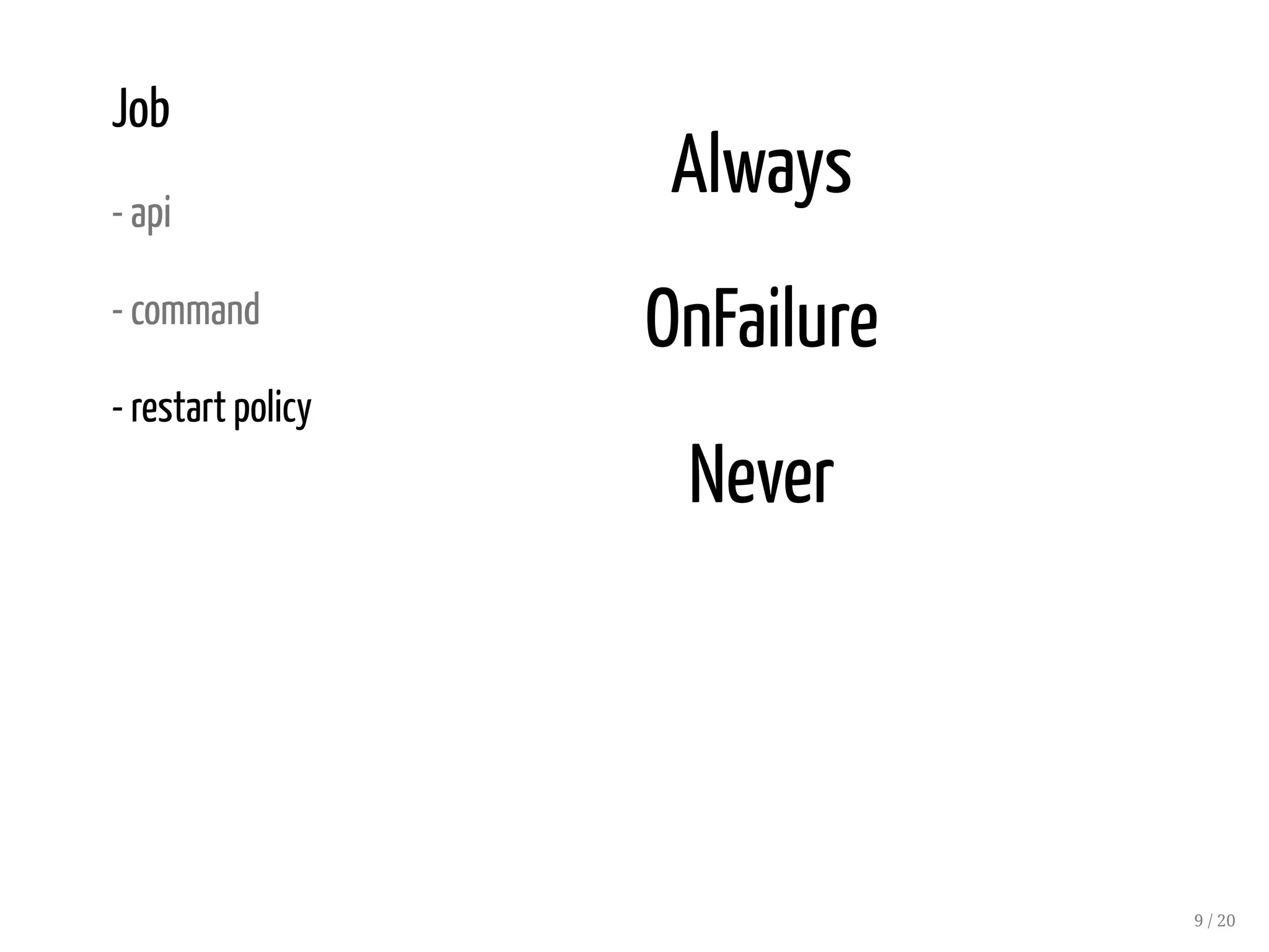 Job
- api
- command
- restart policy
Always
OnFailure
Never
9 / 20
 