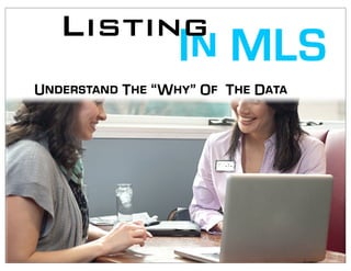 Listing
                  In MLS
Understand The “Why” Of The Data
 