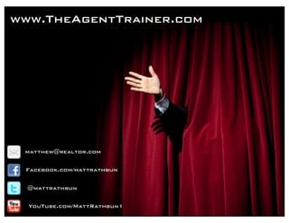 www.TheAgentTrainer.com




 matthew@realtor.com


 Facebook.com/mattrathbun


  @mattrathbun


  YouTube.com/MattRathbun1
 