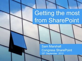 Getting the most
from SharePoint
Sam Marshall
Congress SharePoint
25th September 2012
 