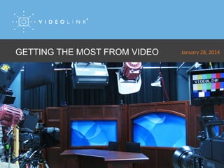 GETTING THE MOST FROM VIDEO

January 28, 2014

 