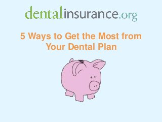 5 Ways to Get the Most from
Your Dental Plan

 