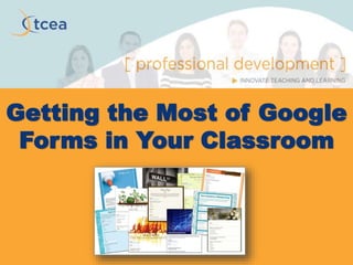 Getting the Most of Google
Forms in Your Classroom
 