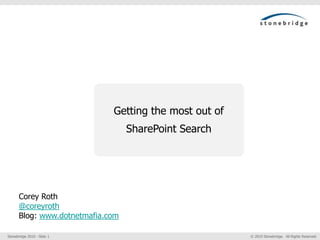Getting the most out of SharePoint Search Corey Roth @coreyroth Blog: www.dotnetmafia.com 