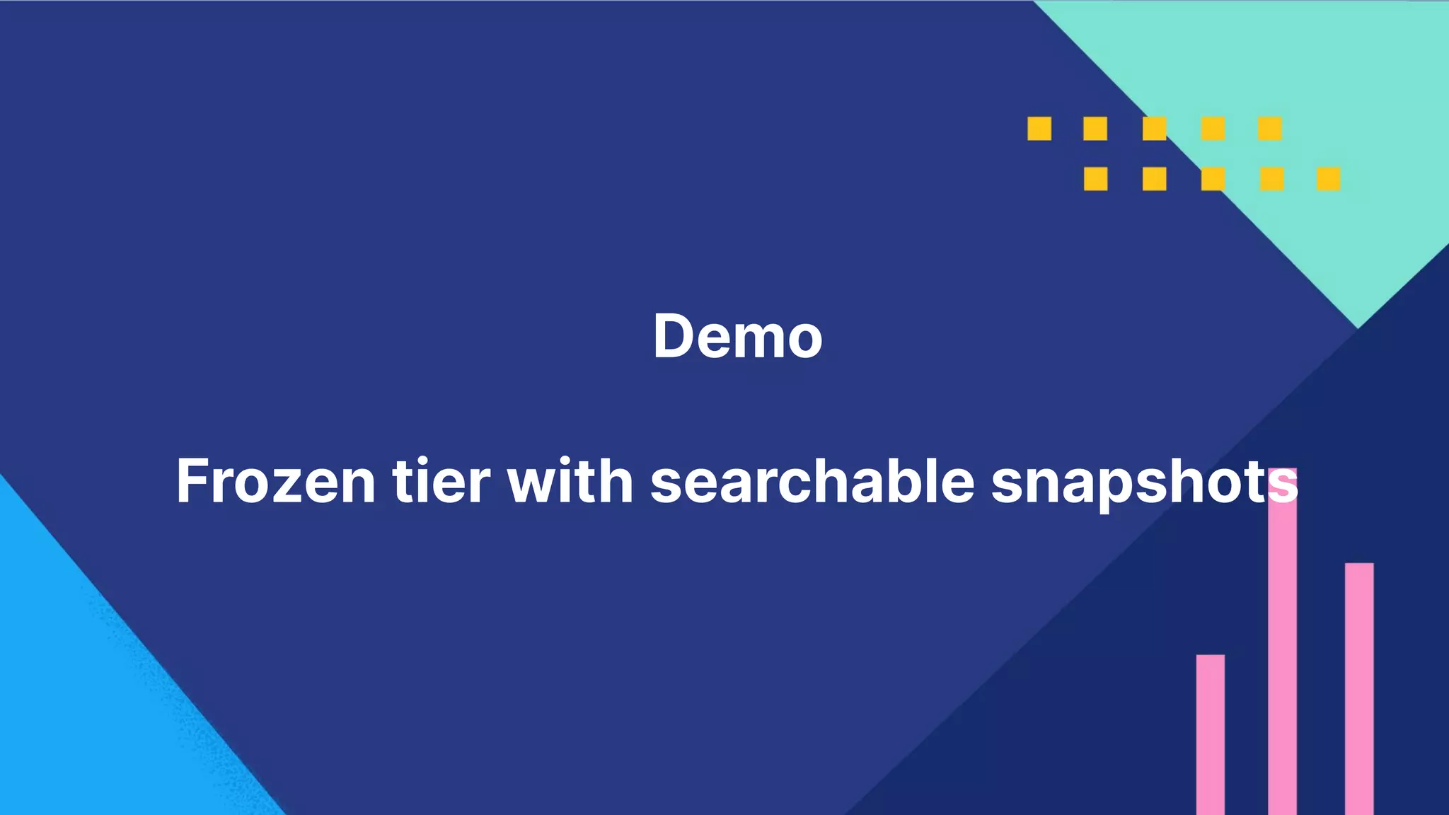 21
Demo
Frozen tier with searchable snapshots
 