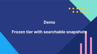 21
Demo
Frozen tier with searchable snapshots
 