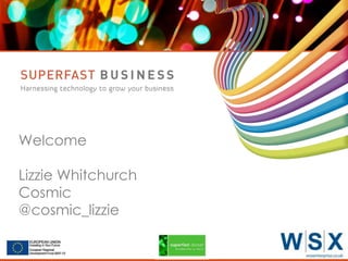 Welcome
Lizzie Whitchurch
Cosmic
@cosmic_lizzie
Serco Internal

 
