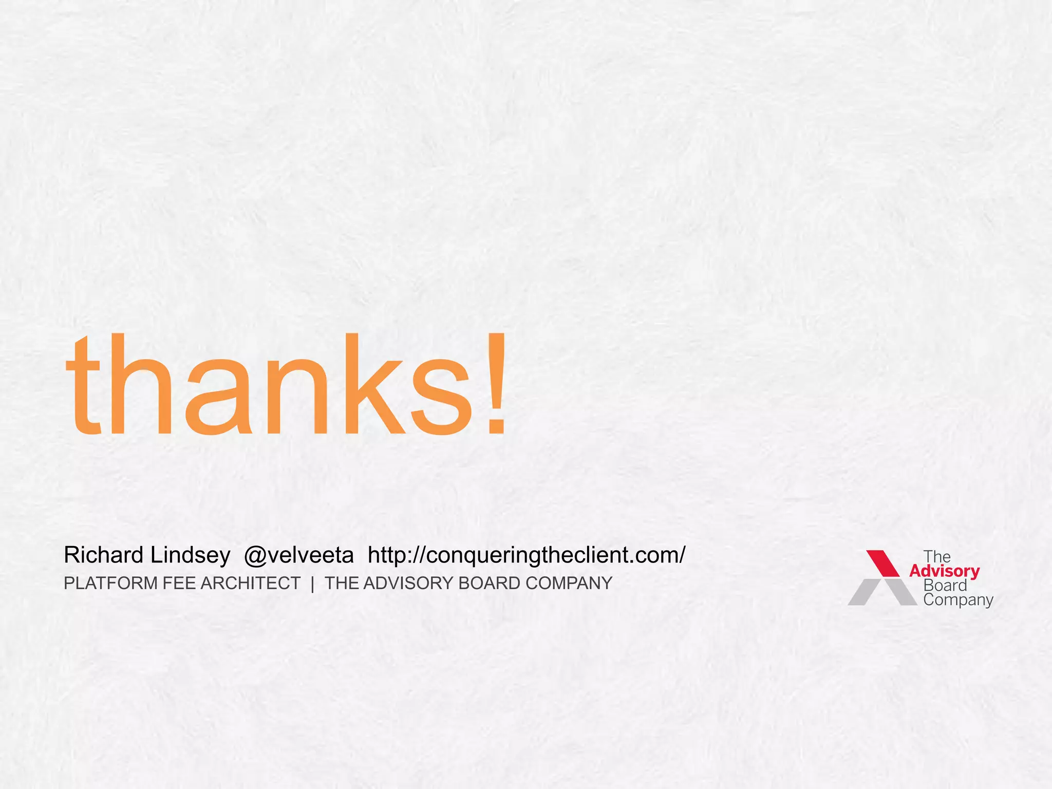 thanks! Presentation available online: http://bit.ly/jqwidgets Richard Lindsey @velveeta http://conqueringtheclient.com/ PLATFORM FEE ARCHITECT | THE ADVISORY BOARD COMPANY 