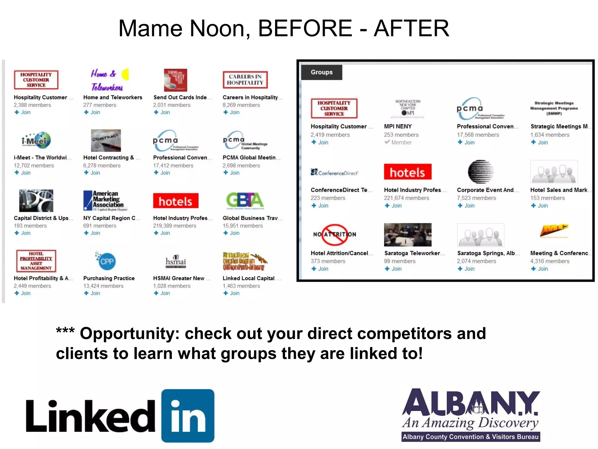 Mame Noon, BEFORE - AFTER 
*** Opportunity: check out your direct competitors and 
clients to learn what groups they are linked to! 
 