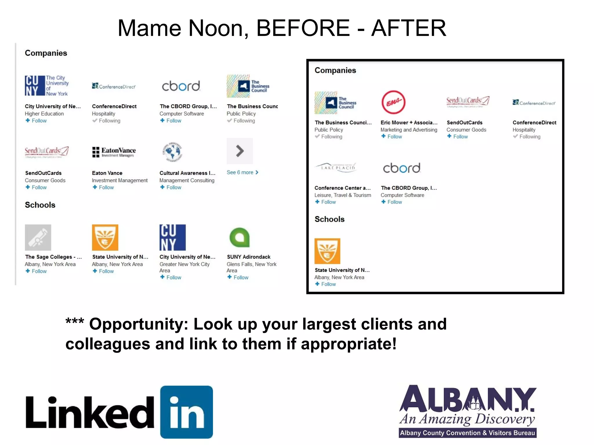 Mame Noon, BEFORE - AFTER 
*** Opportunity: Look up your largest clients and 
colleagues and link to them if appropriate! 
 