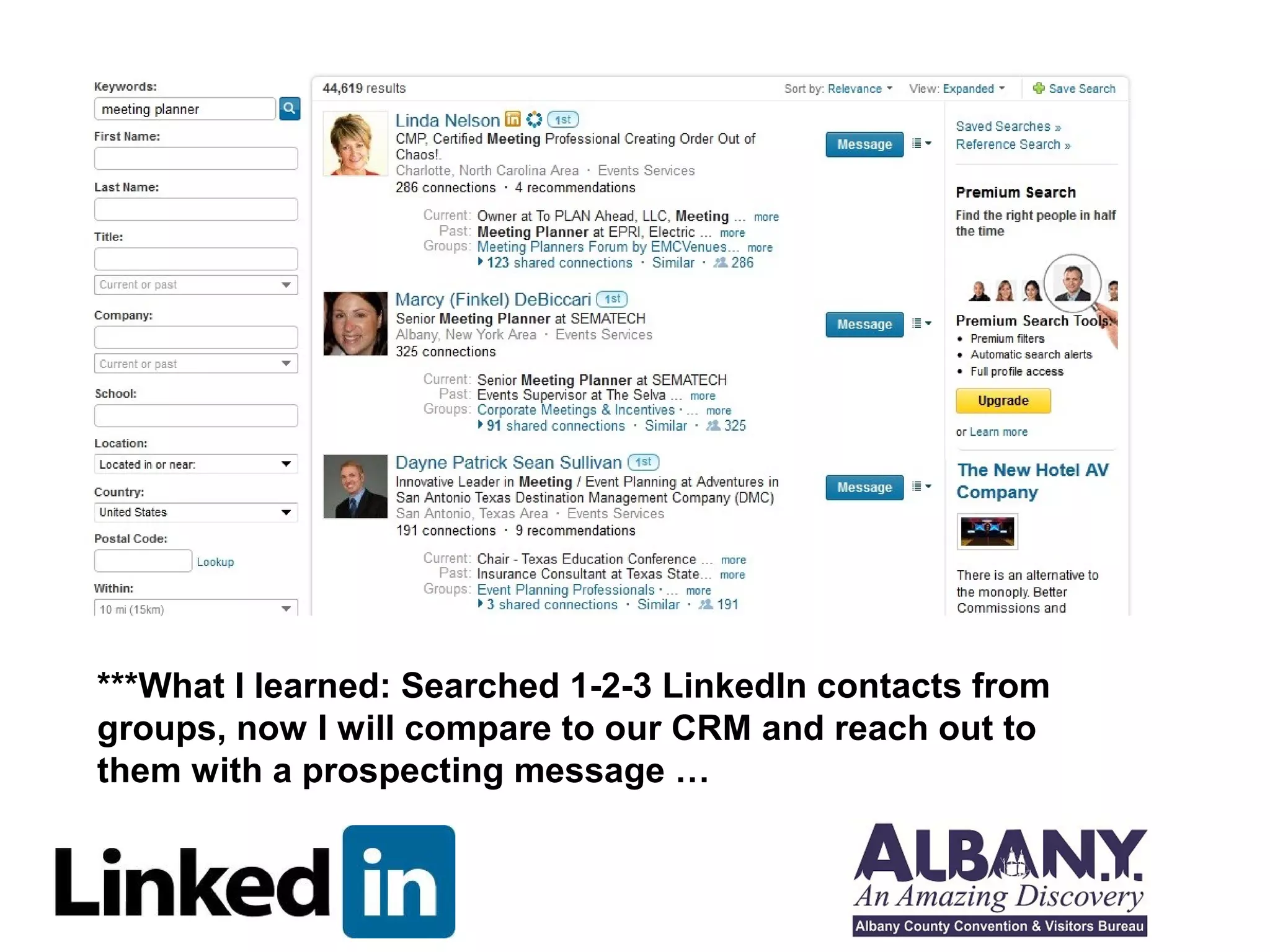 ***What I learned: Searched 1-2-3 LinkedIn contacts from 
groups, now I will compare to our CRM and reach out to 
them with a prospecting message … 
 