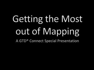 Getting the Most out of Mapping A GTD® Connect Special Presentation 