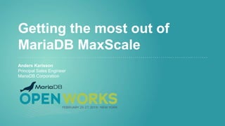 Getting the most out of
MariaDB MaxScale
Anders Karlsson
Principal Sales Engineer
MariaDB Corporation
 