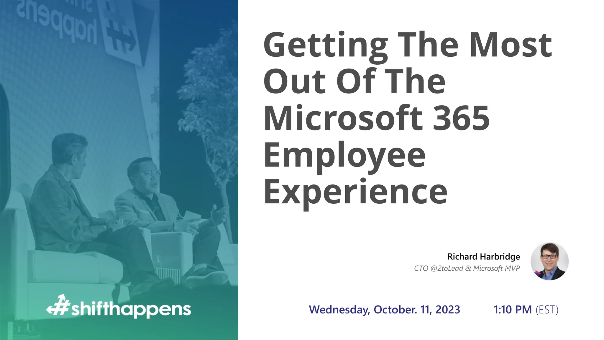Getting The Most
Out Of The
Microsoft 365
Employee
Experience
Wednesday, October. 11, 2023 1:10 PM (EST)
Richard Harbridge
CTO @2toLead & Microsoft MVP
 