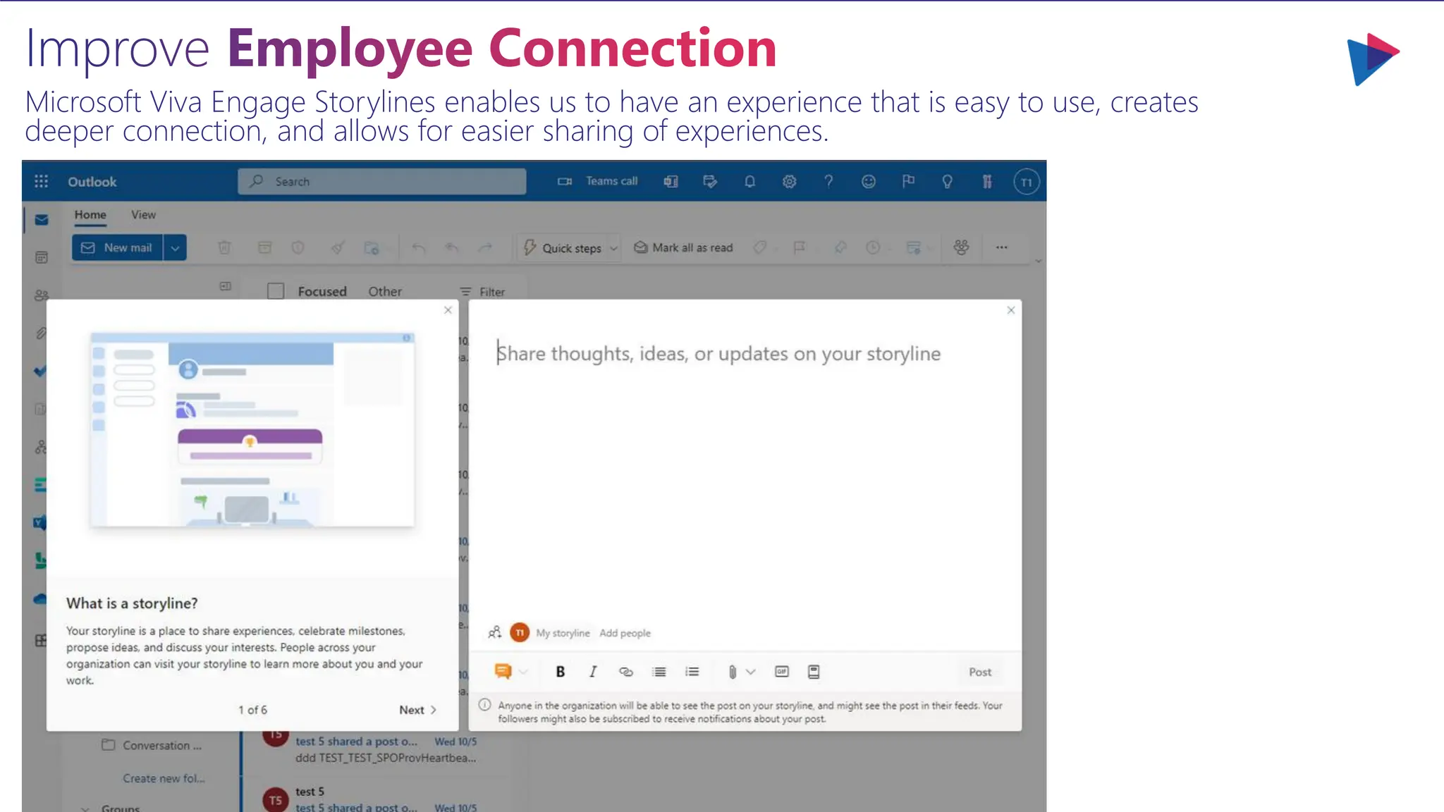 Improve Employee Connection
Microsoft Viva Engage Storylines enables us to have an experience that is easy to use, creates
deeper connection, and allows for easier sharing of experiences.
 
