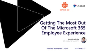 Getting The Most Out
Of The Microsoft 365
Employee Experience
Tuesday, November 7, 2023 2:45 AM (DST)
Richard Harbridge
CTO @2toLead & Microsoft MVP
 