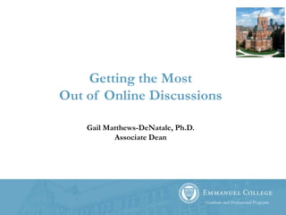 Getting the MostOut of Online Discussions Gail Matthews-DeNatale, Ph.D.Associate Dean 