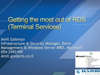 Amit Gatenyo
Infrastructure & Security Manager, Dario
Management & Windows Server MRD, Microsoft
054-2492499
Amit.g@dario.co.il
 