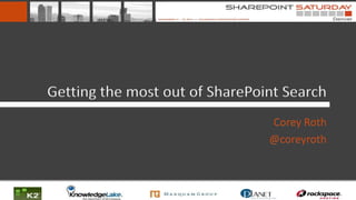 Getting the most out of SharePoint Search
                                Corey Roth
                                @coreyroth
 