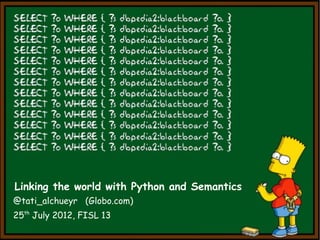 Linking the world with Python and Semantics
@tati_alchueyr (Globo.com)
25th July 2012, FISL 13
 