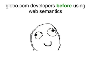globo.com developers before using
         web semantics
 
