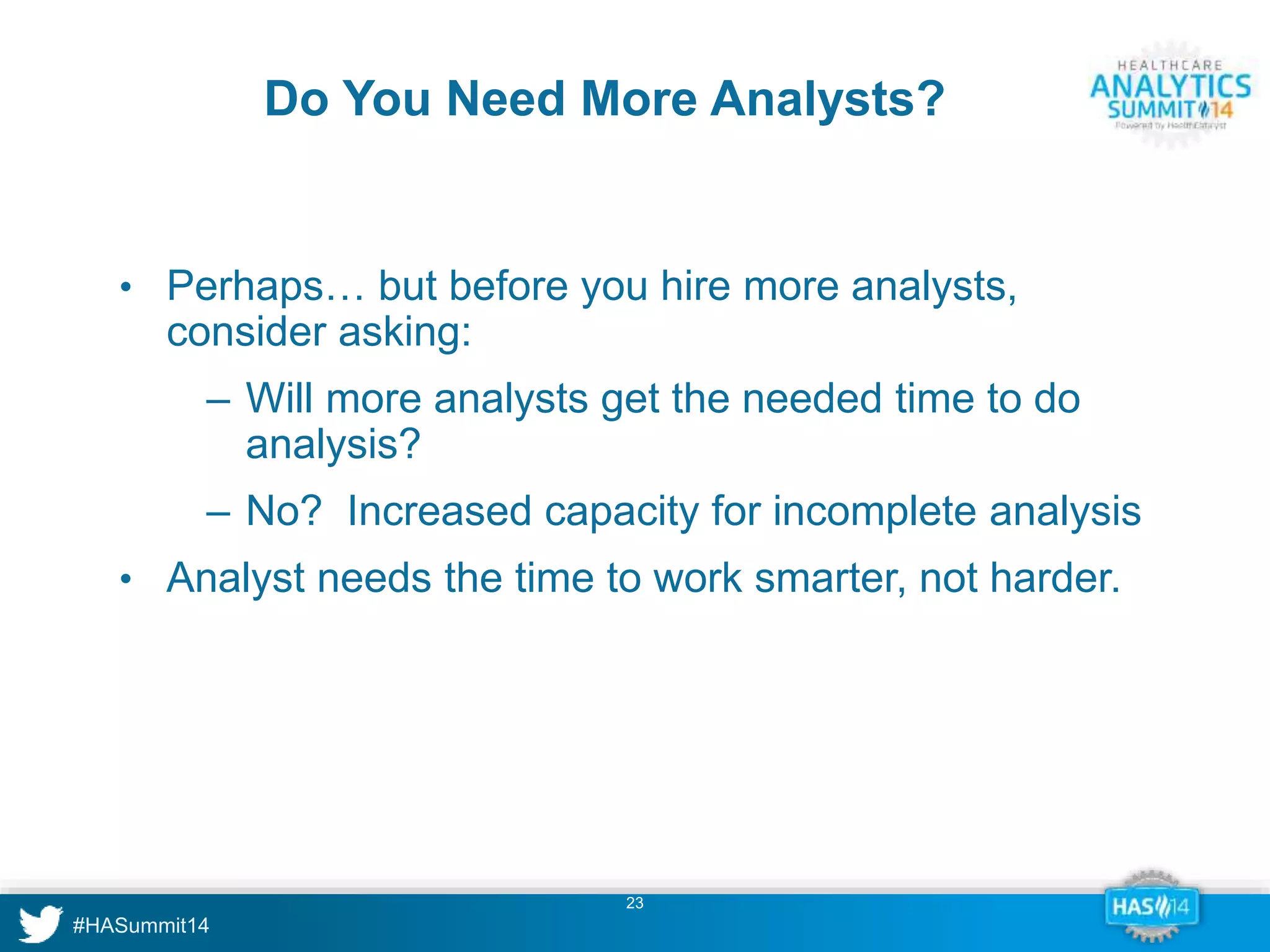 Do You Need More Analysts? 
• Perhaps… but before you hire more analysts, 
23 
consider asking: 
‒ Will more analysts get the needed time to do 
analysis? 
‒ No? Increased capacity for incomplete analysis 
• Analyst needs the time to work smarter, not harder. 
 