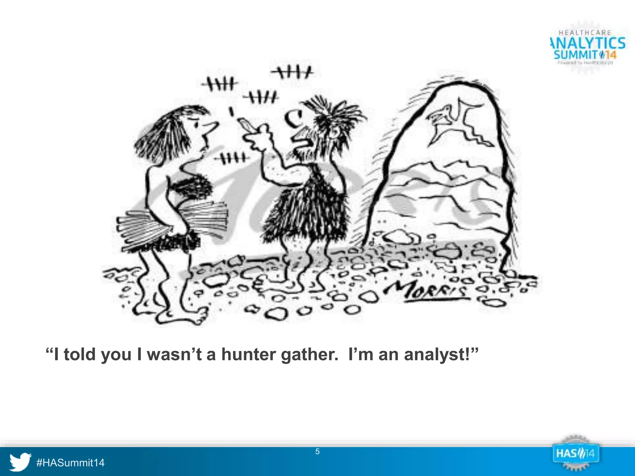 “I told you I wasn’t a hunter gather. I’m an analyst!” 
5 
 