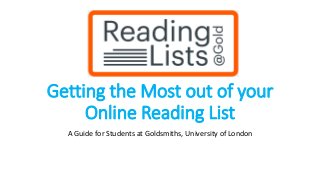 Getting the Most out of your
Online Reading List
A Guide for Students at Goldsmiths, University of London
 