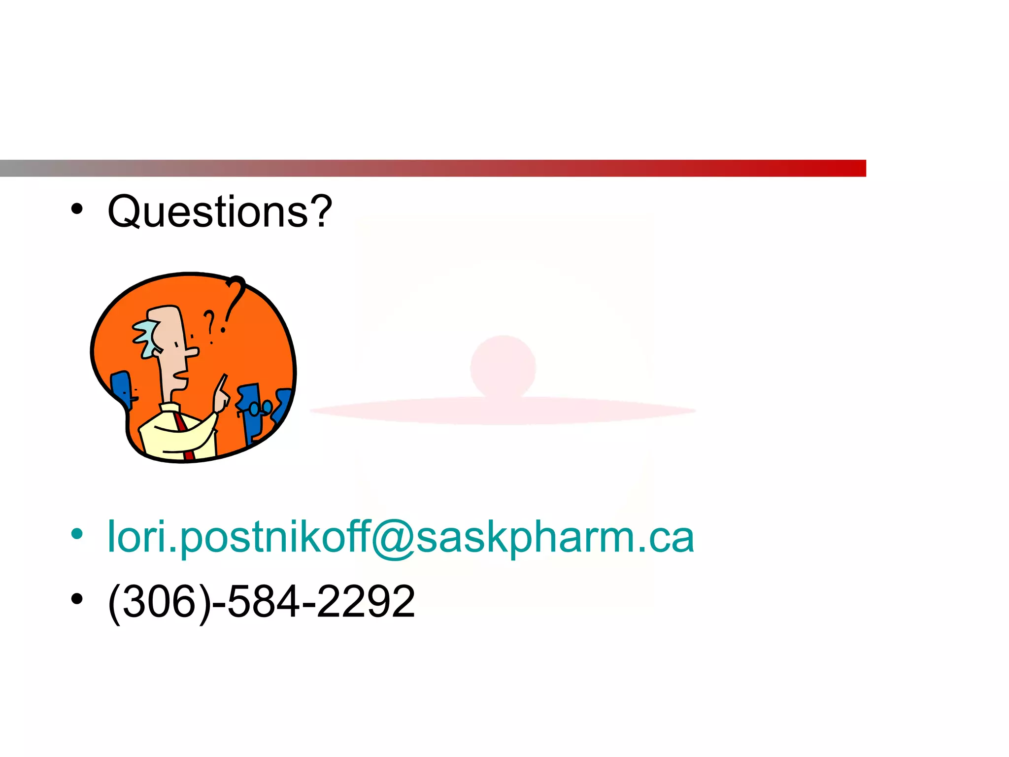 • Questions?
• lori.postnikoff@saskpharm.ca
• (306)-584-2292
 