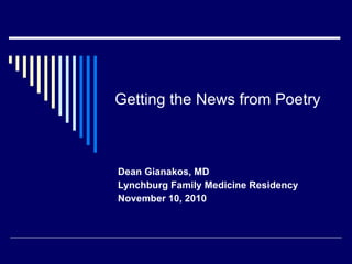 Getting the News from Poetry   Dean Gianakos, MD Lynchburg Family Medicine Residency November 10, 2010 