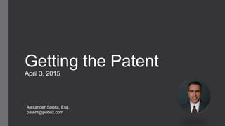 Getting the Patent
April 3, 2015
Alexander Sousa, Esq.
patent@pobox.com
 