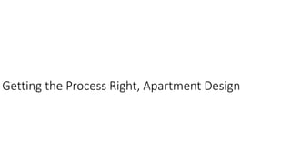 Getting the Process Right, Apartment Design
 