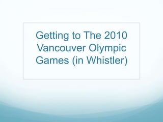Getting to The 2010 Vancouver Olympic Games (in Whistler) 