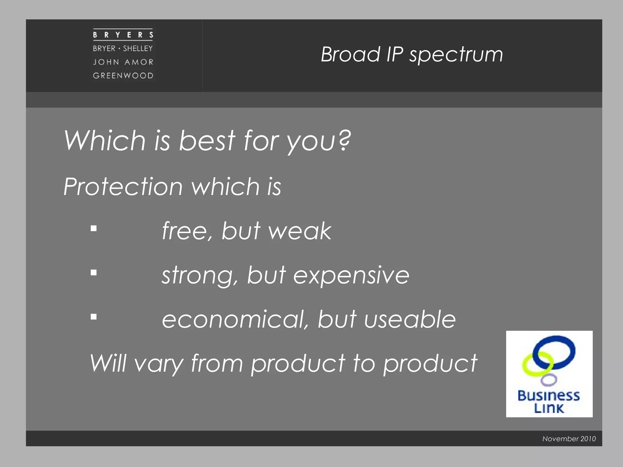 November 2010
Which is best for you?
Protection which is
 free, but weak
 strong, but expensive
 economical, but useable
Will vary from product to product
Broad IP spectrum
 