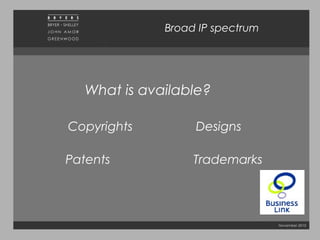 November 2010
Broad IP spectrum
What is available?
Copyrights Designs
Patents Trademarks
 