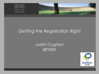 November 2010
Getting the Registration Right
Judith Coghlan
BRYERS
 
